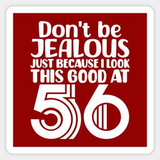 Don't Be Jealous Just Because I look This Good At 56 Sticker